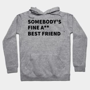 SOMEBODY'S FINE A** BEST FRIEND. Hoodie